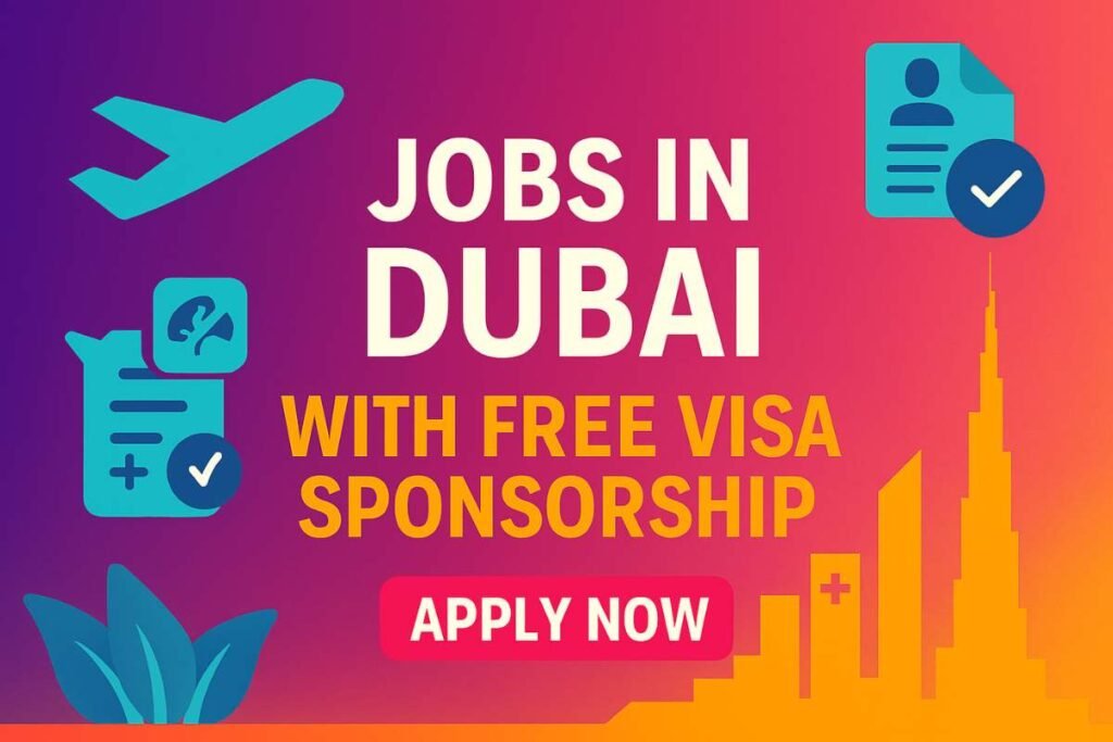 Jobs in Dubai with Free Visa Sponsorship – Apply Now (2025 Guide)